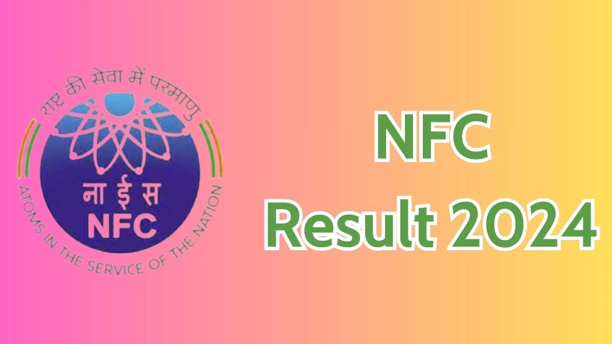 NFC Result 2024 Announced. Direct Link to Check NFC Deputy Chief Fire Officer Result 2024 nfc.gov.in - 25 April 2024