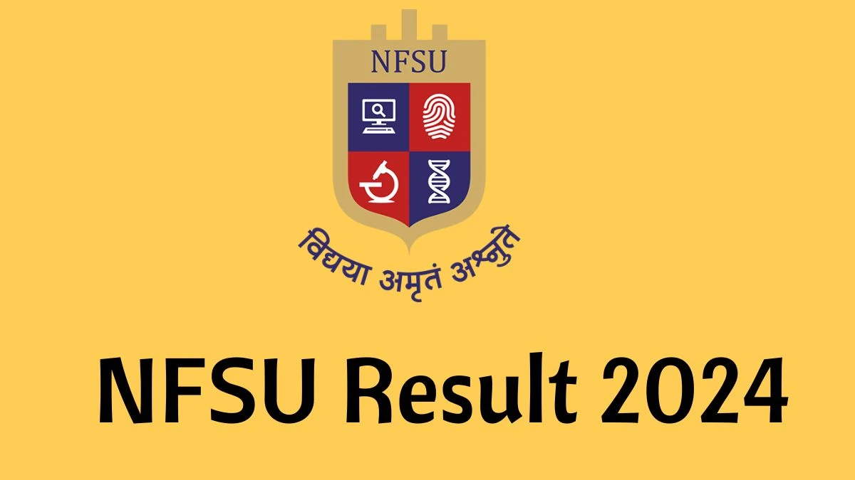 NFSU Result 2024 Announced. Direct Link to Check NFSU Junior Research Fellow Result 2024 nfsu.ac.in - 26 April 2024