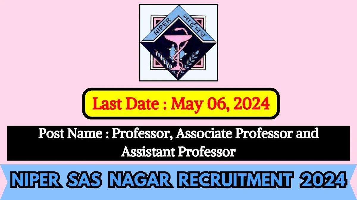 NIPER SAS Nagar Recruitment 2024 New Notification Out For 30 + Vacancies, Check Post, Age Limit, Qualification, Salary And Other Vital Details