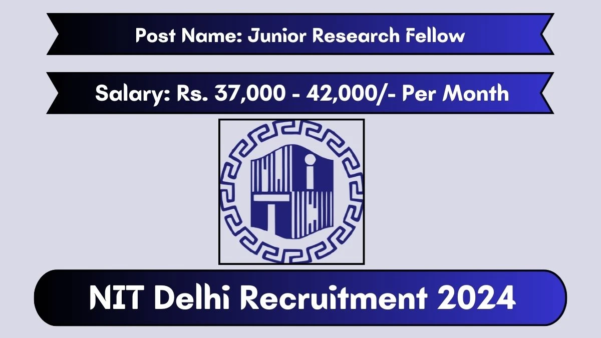 NIT Delhi Recruitment 2024 New Notification Out, Check Post, Vacancies, Salary, Qualification, Age Limit and How to Apply