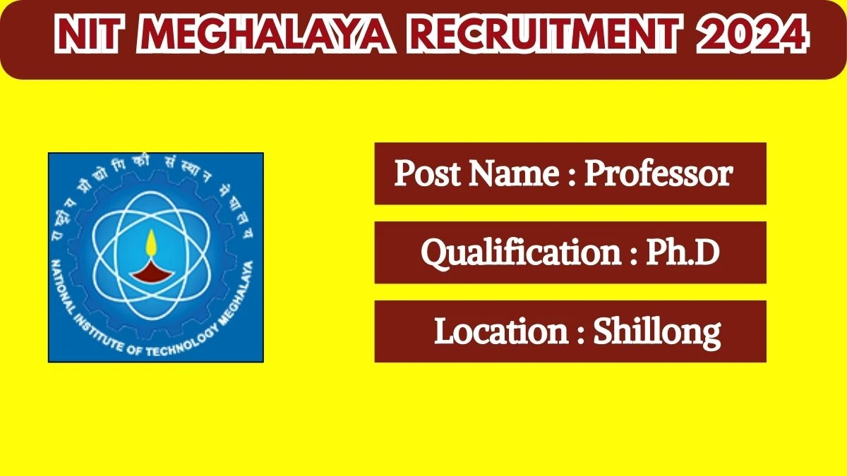 NIT Meghalaya Recruitment 2024 - Latest Professor on 22 April 2024