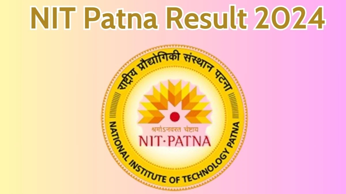 NIT Patna Result 2024 Announced. Direct Link to Check NIT Junior Assistant Result 2024 nitp.ac.in - 09 April 2024