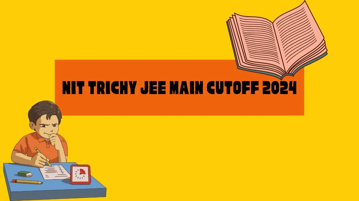 NIT Trichy JEE Main Cutoff 2024 @ josaa.nic.in Check Previous Year Cutoff Details Here