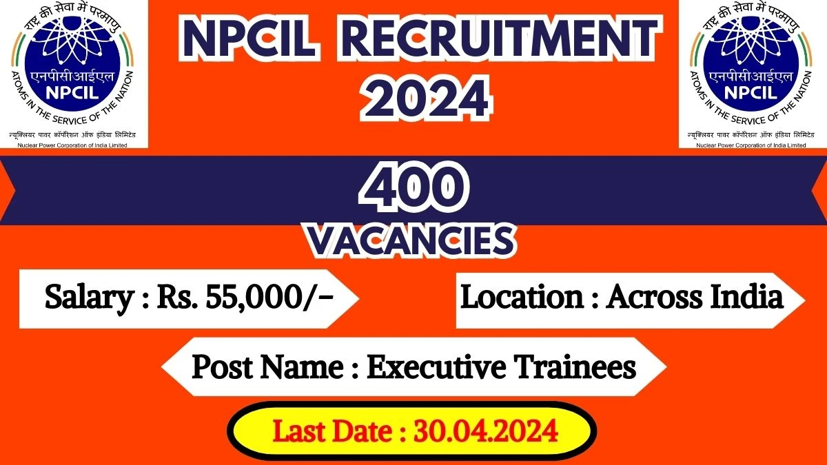 NPCIL Recruitment 2024 400 Executive Trainees Vacancies, Salary, Age Limit, Selection Process and How To Apply