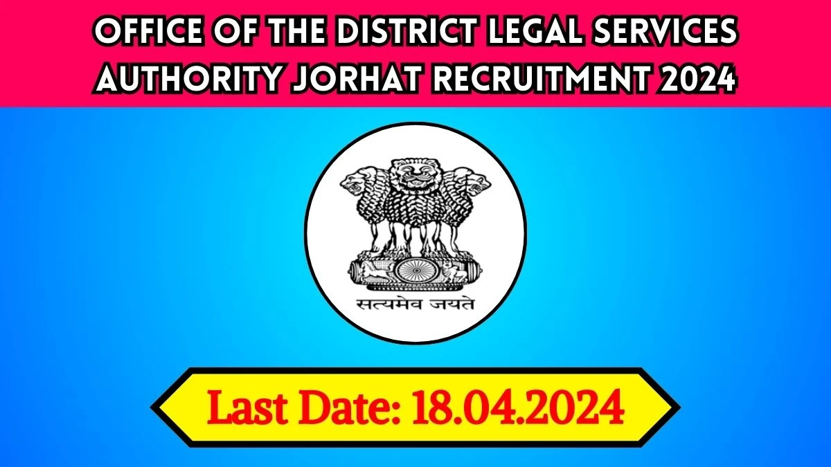 Office Of The District Legal Services Authority Jorhat Recruitment 2024 Check Post, Qualification, Selection Procedure And How To Apply