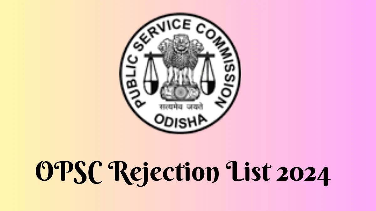 OPSC Rejection List 2024 Released. Check OPSC Post Graduate Teachers List 2024 Date at opsc.gov.in Rejection List - 16 April 2024