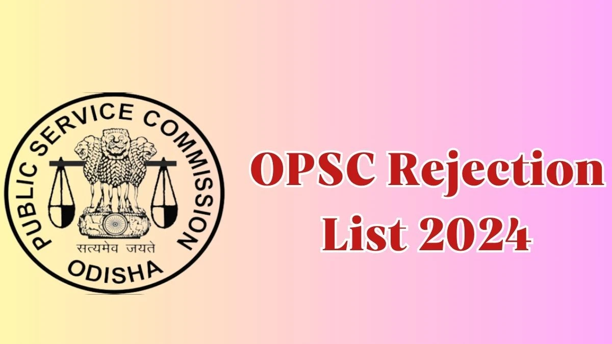 OPSC Rejection List 2024 Released. Check the OPSC Assistant Chemist List 2024 Date at opsc.gov.in Rejection List - 27 April 2024