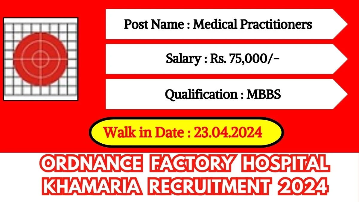 Ordnance Factory Hospital Khamaria Recruitment 2024 Walk-In Interviews for Medical Practitioners  on 23.04.2024