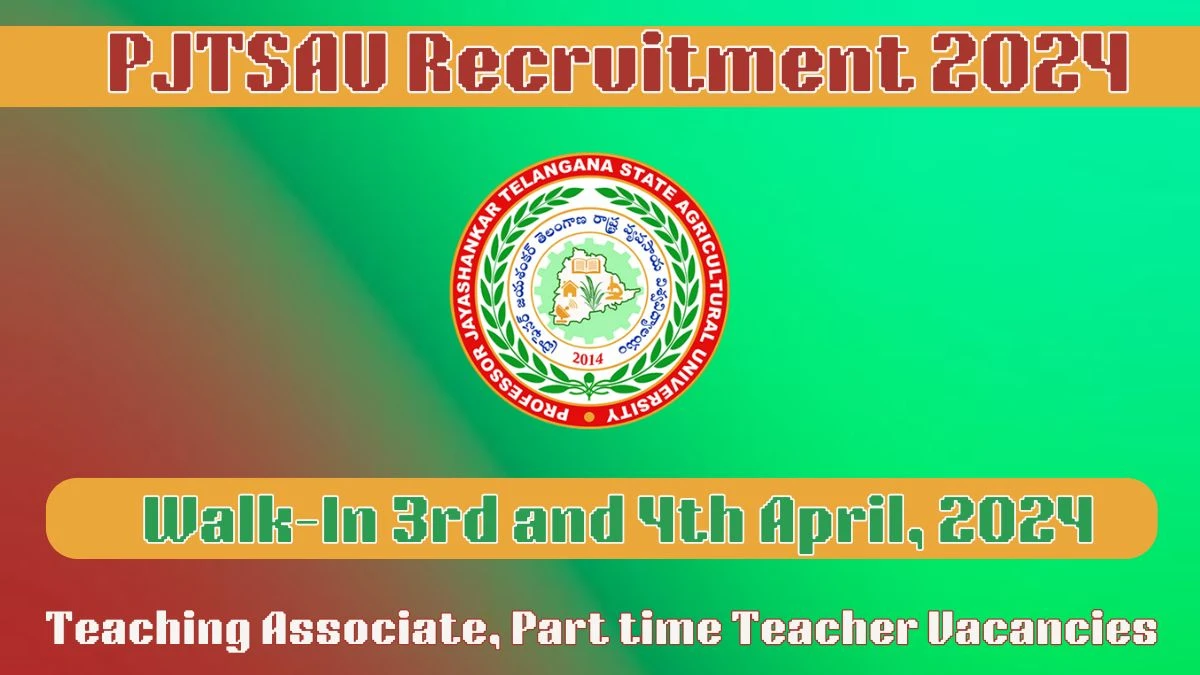 PJTSAU Recruitment 2024 Walk-In Interviews for Teaching Associate and Part time Teacher on 3rd and 4th April, 2024