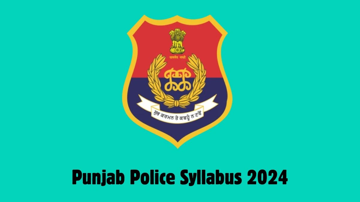 Punjab Police Syllabus 2024 Announced Download Punjab Police Exam pattern at punjabpolice.gov.in - 04 April 2024