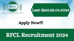 RFCL Recruitment 2024 - Latest Chief Manager, Senior Manager Vacancies on 01 April 2024