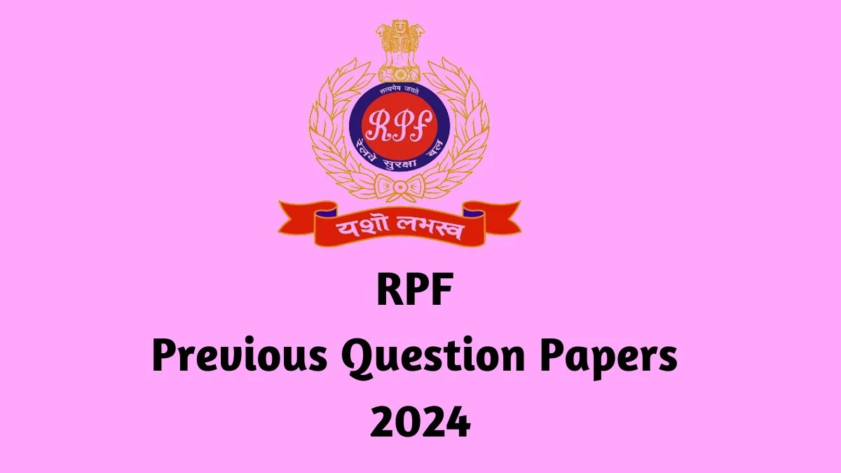 RPF Previous Question Papers Released Practice Previous Question Papers rpf.indianrailways.gov.in - 12 April 2024