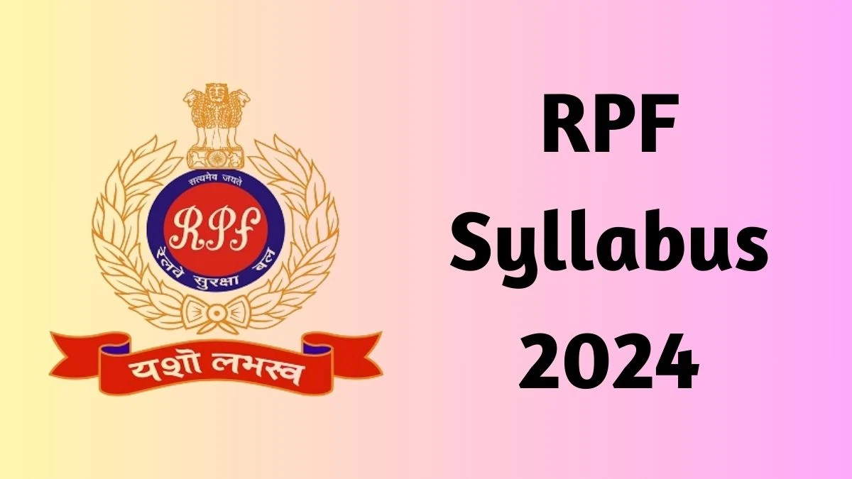 RPF Syllabus 2024 Announced Download RPF Exam pattern at rpf.indianrailways.gov.in - 17 April 2024