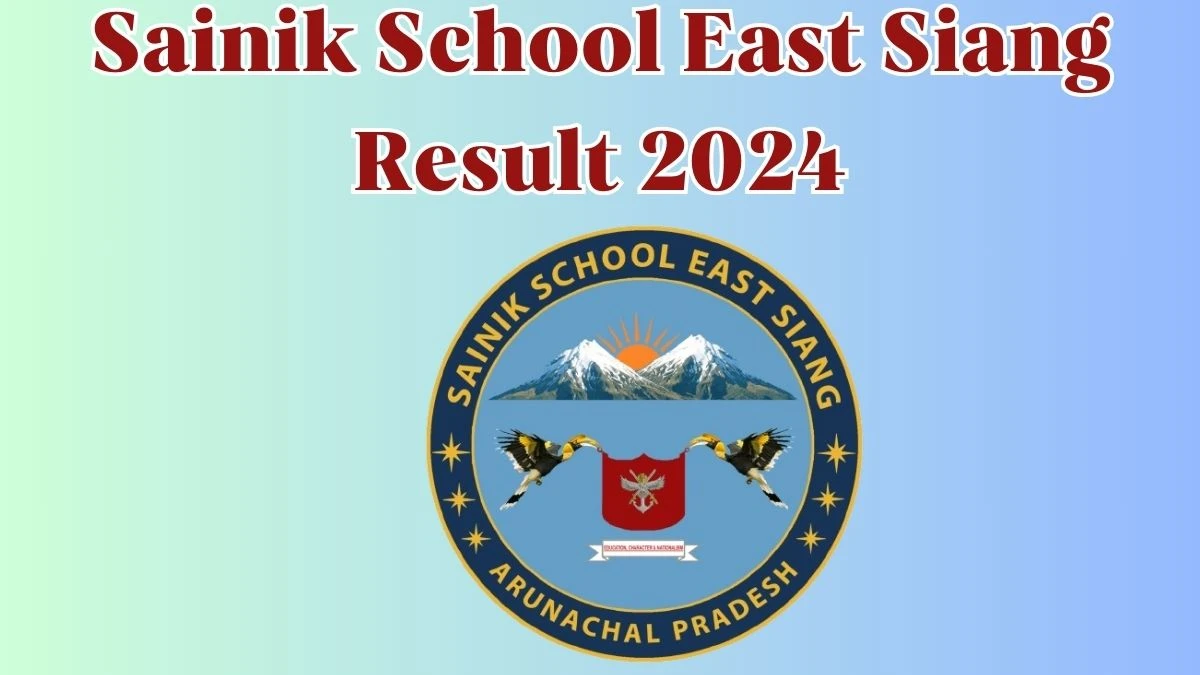 Sainik School East Siang Result 2024 Announced. Direct Link to Check Sainik School East Siang PGT  Result 2024 sainikschooleastsiang.com - 26 April 2024