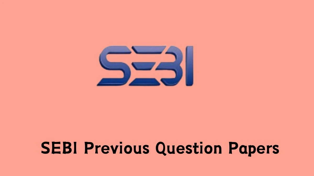 SEBI Previous Question Papers Released Practice Previous Question Papers sebi.gov.in - 18 April 2024