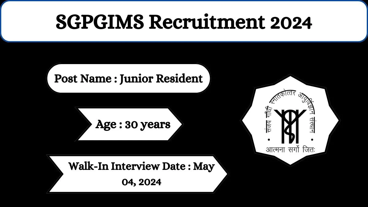 SGPGIMS Recruitment 2024 Walk-In Interviews for Junior Resident on May 04, 2024