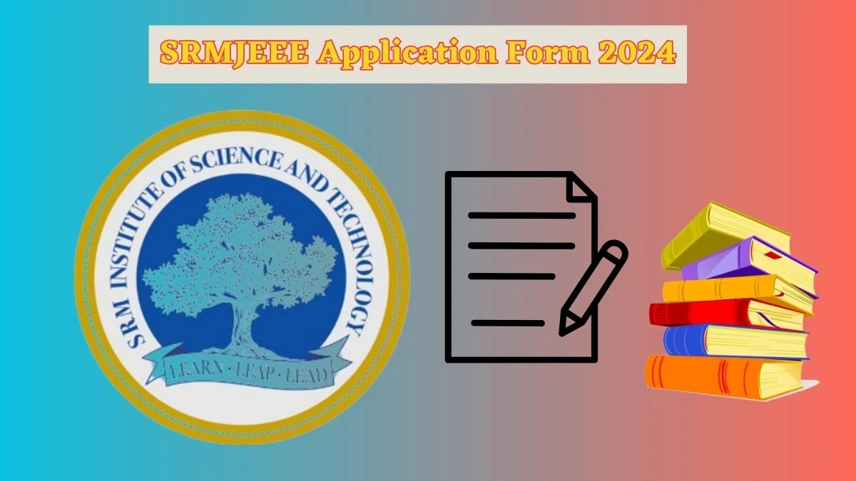 SRMJEEE Application Form 2024 (Out) srmist.edu.in How To Apply Details Here