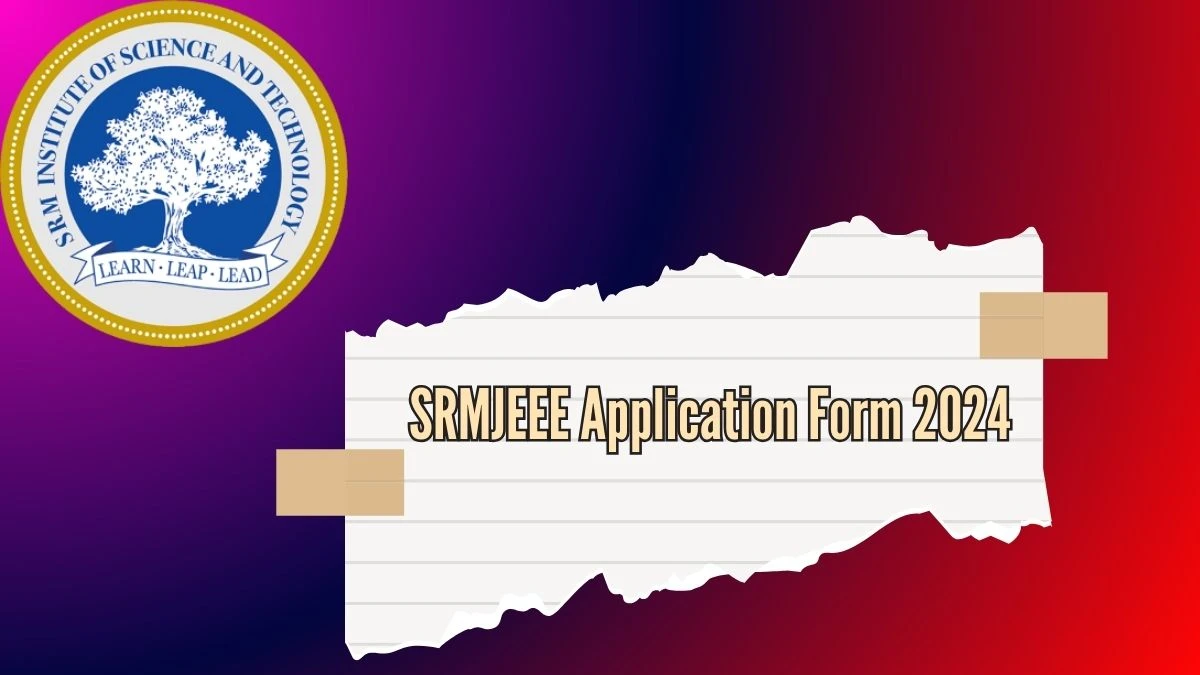 SRMJEEE Application Form 2024 srmist.edu.in Check SRMJEEE How to Apply Online Details Here