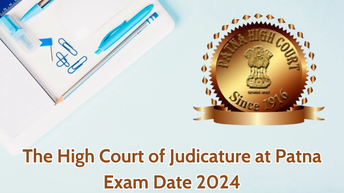 The High Court of Judicature at Patna Exam Date 2024 at patnahighcourt.gov.in Verify the schedule for the examination date, District Judge, and site details. - 16 April 2024