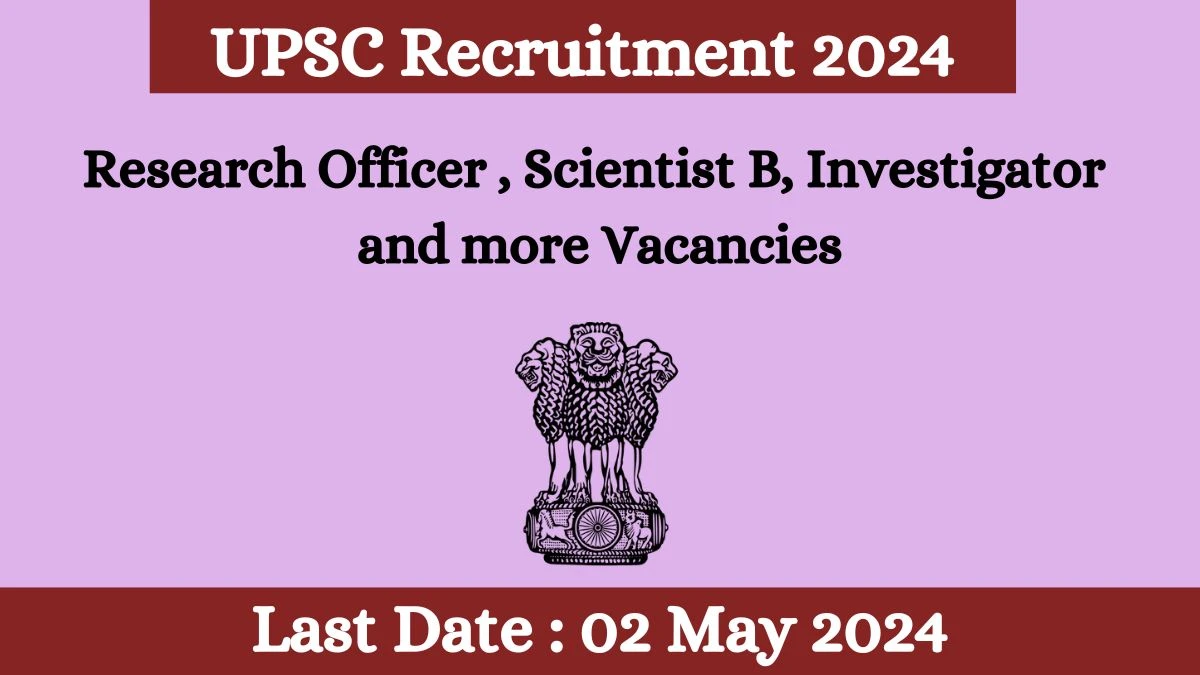 UPSC Recruitment 2024 - Latest Research Officer, Scientist B, Investigator and more on 13 April 2024
