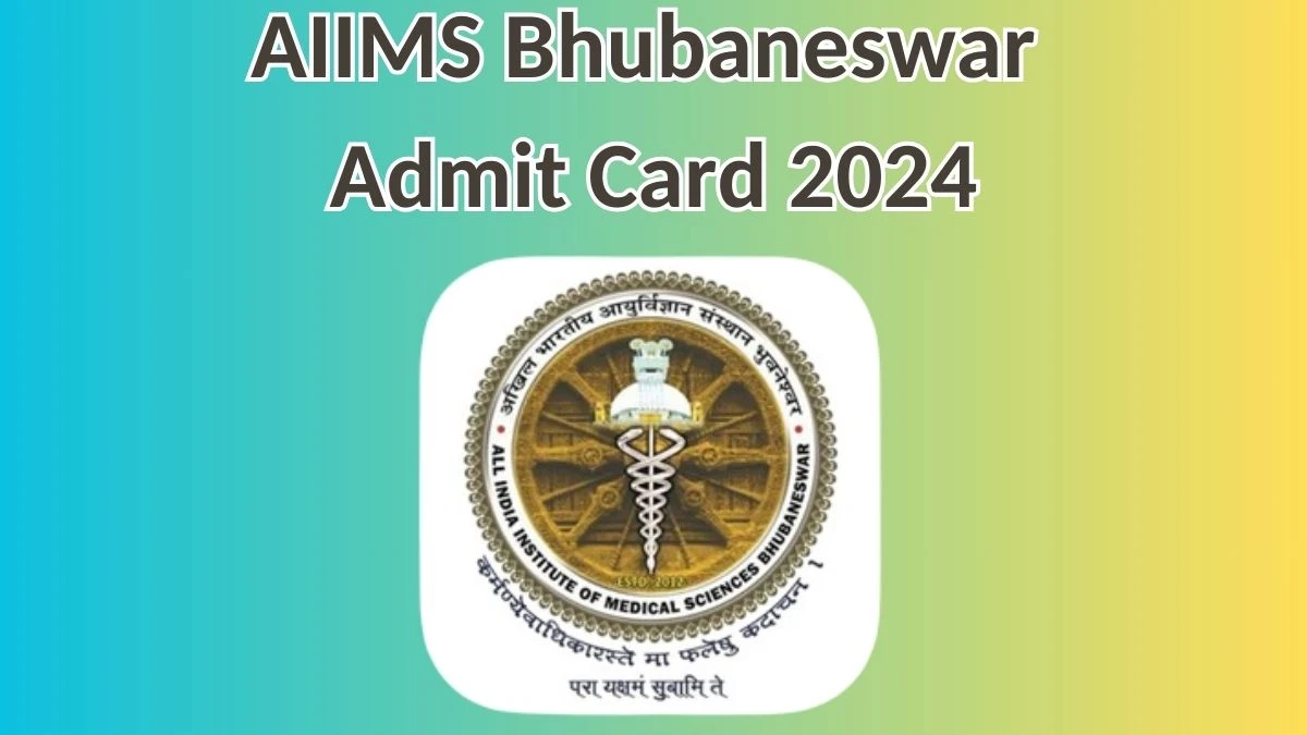 AIIMS Bhubaneswar Admit Card 2024 Released @ aiimsbhubaneswar.nic.in Download Junior Administrative Assistant Admit Card Here - 23 May 2024