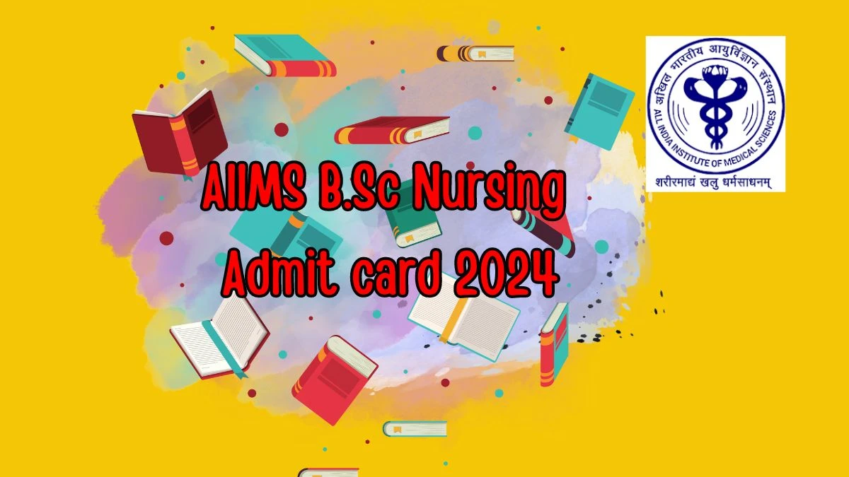 AIIMS B.Sc Nursing Admit card 2024 (Soon)@ aiimsexams.ac.in Check Download Hall Ticket Details