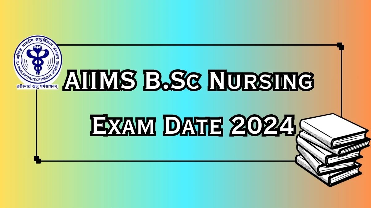 AIIMS B.Sc Nursing Exam Date 2024 (Revised) at aiimsexams.ac.in Exam Dates Here