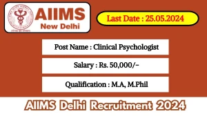 AIIMS Delhi Recruitment 2024 - Latest Clinical Psychologist Vacancies on 17 May 2024