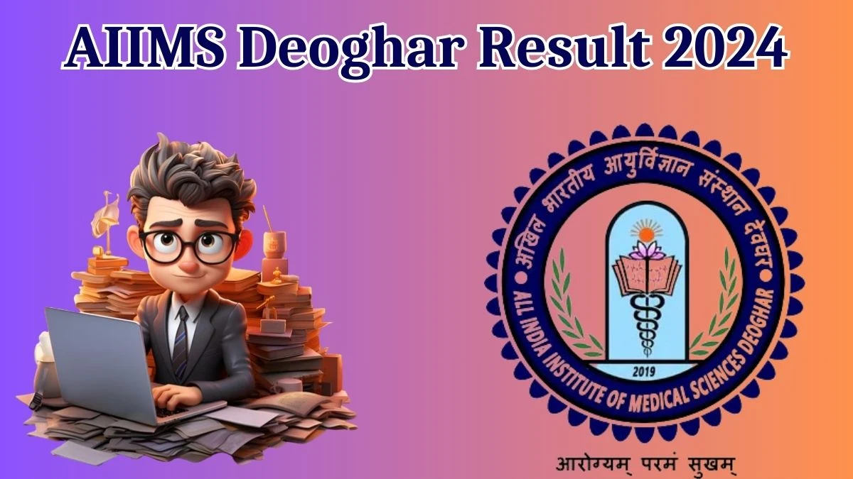 AIIMS Deoghar Result 2024 Announced. Direct Link to Check AIIMS Deoghar Medical Officer Result 2024 aiimsdeoghar.edu.in - 13 May 2024