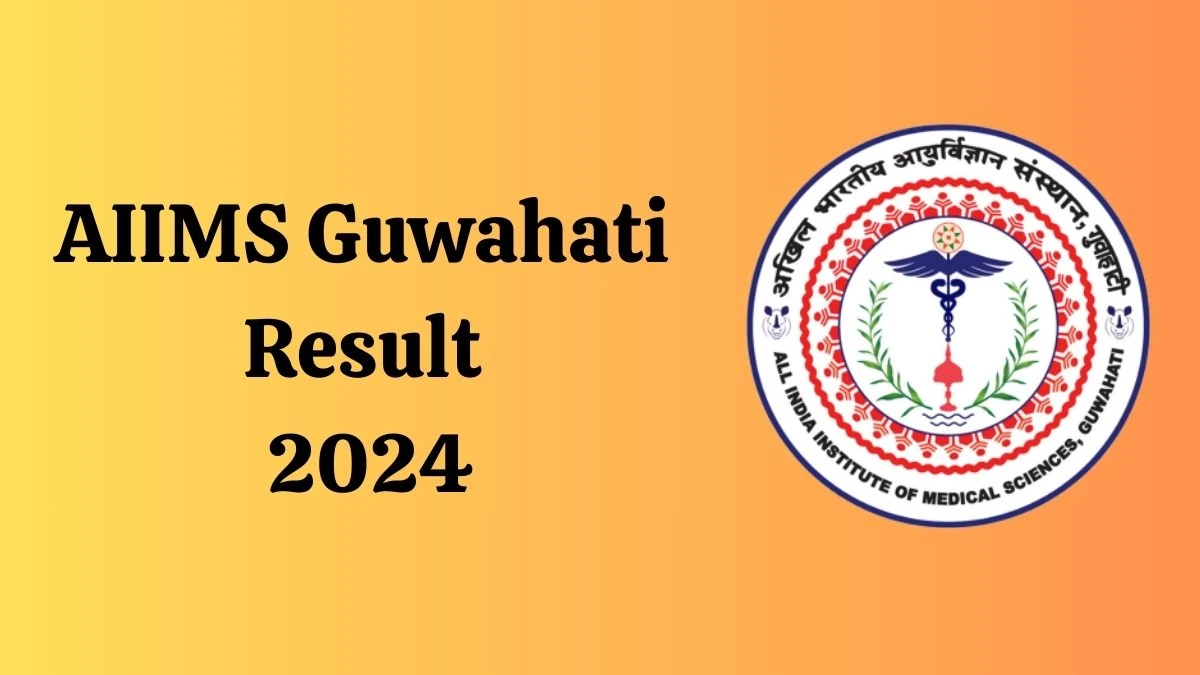 AIIMS Guwahati Result 2024 Announced. Direct Link to Check AIIMS Guwahati Junior Residents Result 2024 aiimsguwahati.in - 13 May 2024