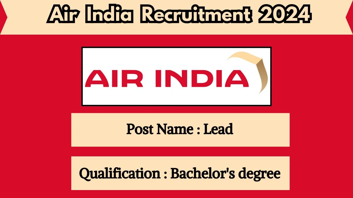 Air India Recruitment 2024 Apply Online for Lead Job Vacancy, Know Qualification, Apply Online Date