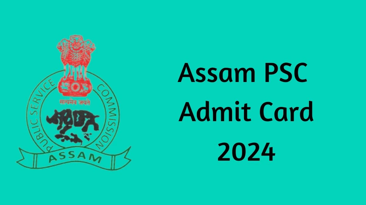 Assam PSC Admit Card 2024 Released @ apsc.nic.in Download Junior Manager Admit Card Here - 14 May 2024