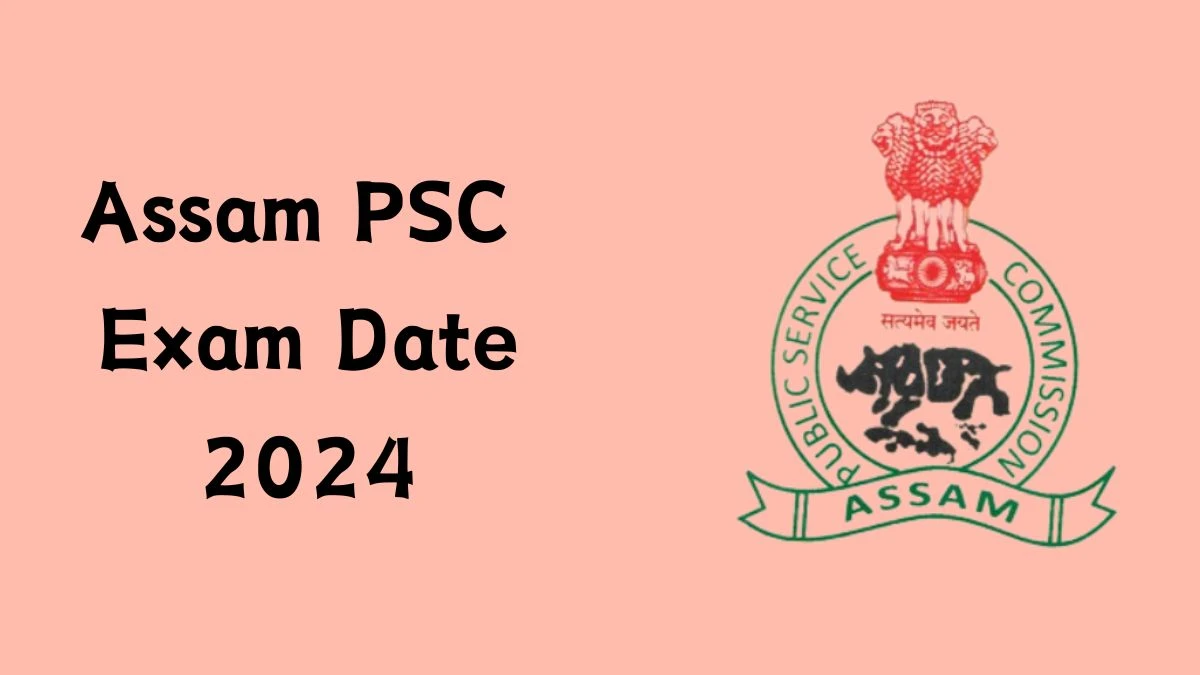 Assam PSC Exam Date 2024 at apsc.nic.in Verify the schedule for the examination date, Chemical Examiner, and site details - 31 May 2024