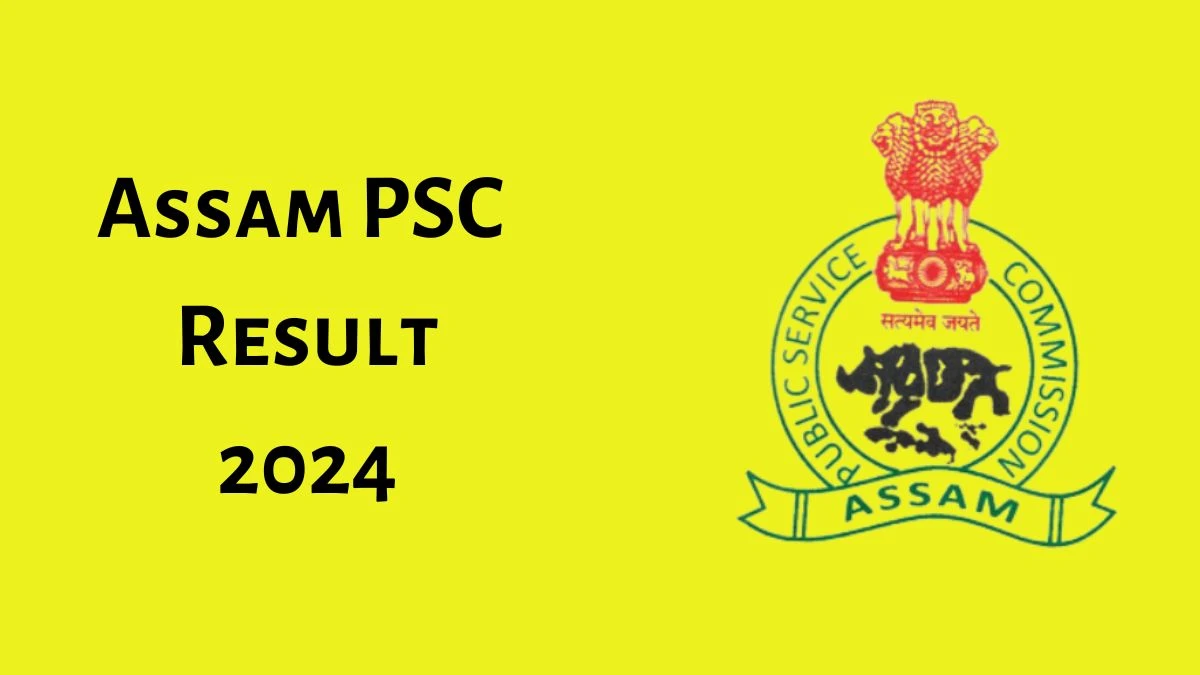 Assam PSC Result 2024 Announced. Direct Link to Check Assam PSC Conservation Officer Result 2024 apsc.nic.in - 30 May 2024