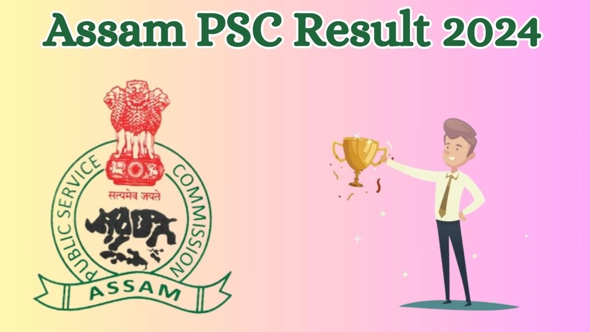 Assam PSC Result 2024 Announced. Direct Link to Check Assam PSC Junior Manager Result 2024 apsc.nic.in - 28 May 2024