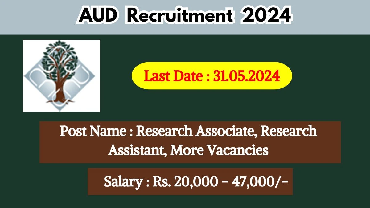 AUD Recruitment 2024 - Latest Research Associate, Research Assistant, More Vacancies on 21 May 2024
