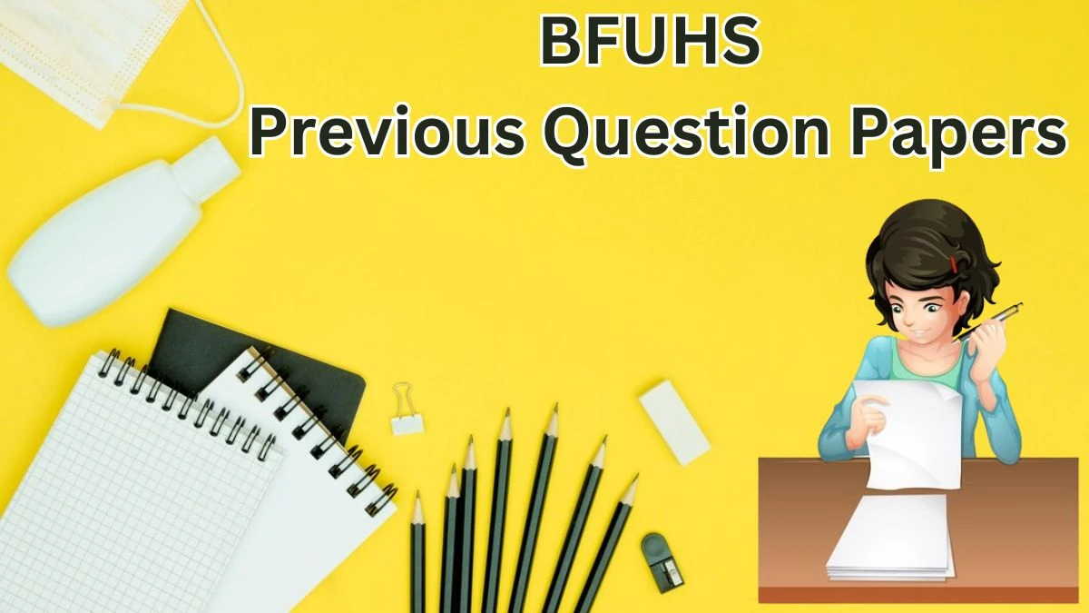 BFUHS Previous Question Papers Released Practice Previous Question Papers bfuhs.ac.in - 29 May 2024