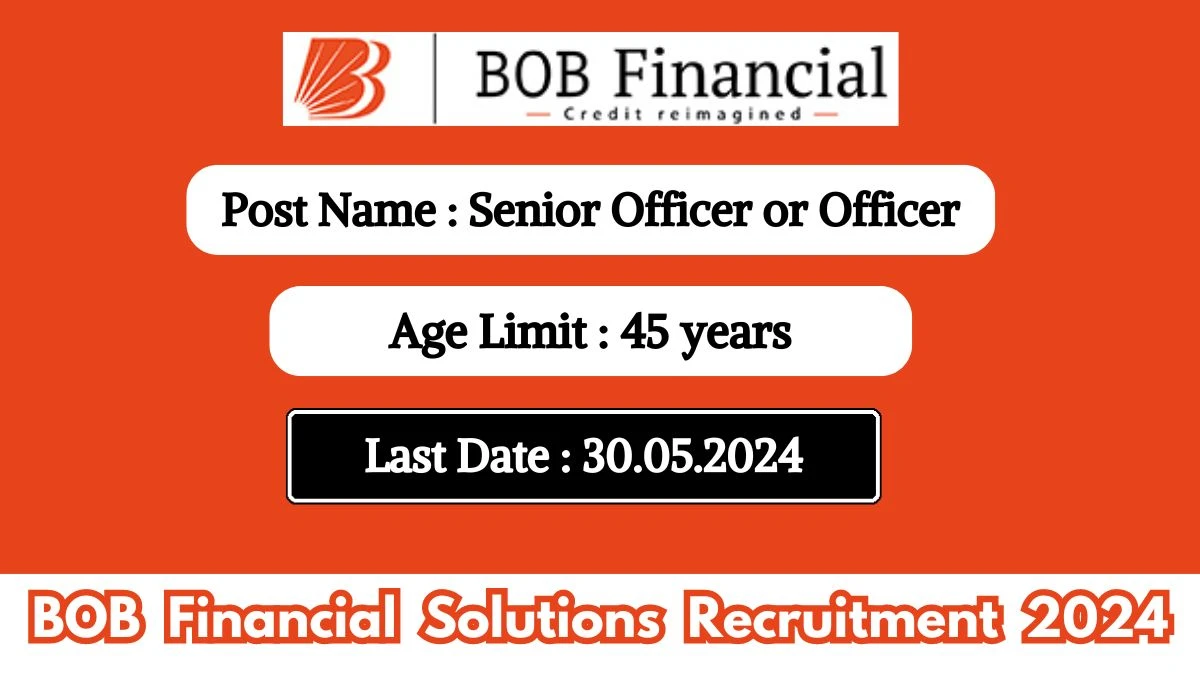 BOB Financial Solutions Recruitment 2024 Notification Out For Vacancies, Age, Qualification, Salary And How To Apply