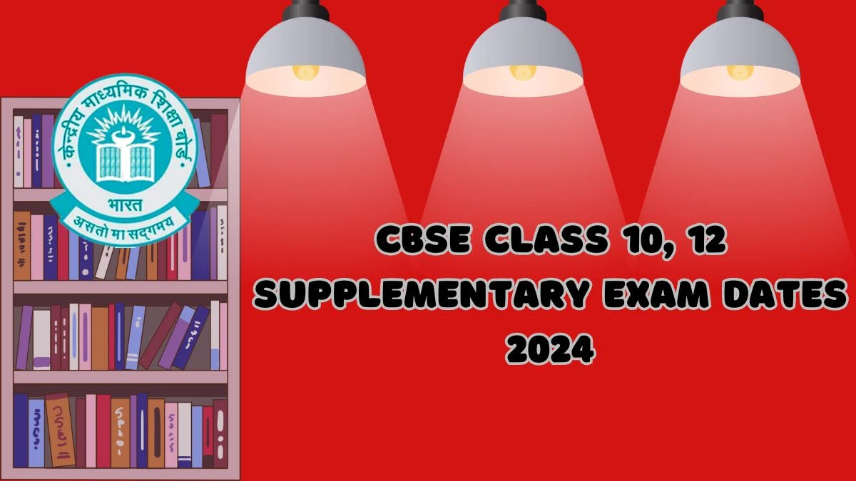 CBSE Class 10, 12 Supplementary Exam Dates 2024 (Out) at cbse.gov.in Details Here