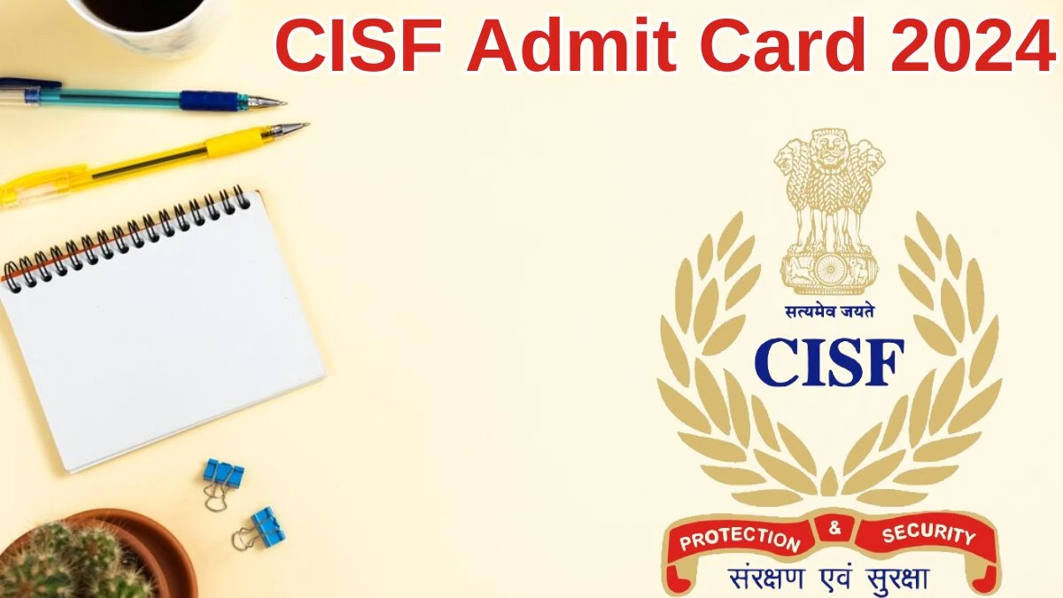 CISF Admit Card 2024 Released @ cisf.gov.in Download Head Constable Admit Card Here - 30 May 2024