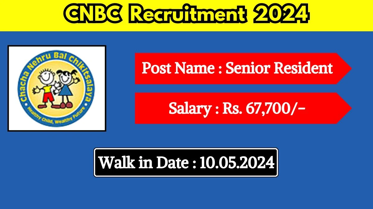 CNBC Recruitment 2024 Walk-In Interviews for Senior Resident on 10.05.2024
