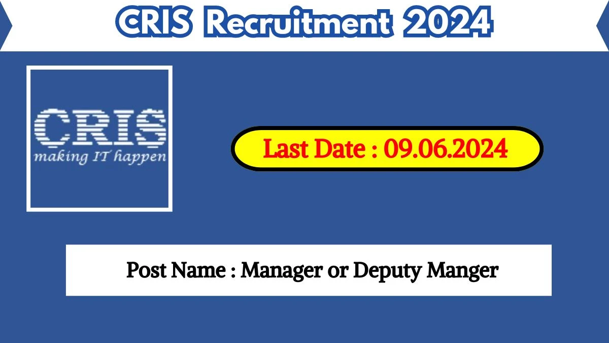 CRIS Recruitment 2024 - Latest Manager or Deputy Manger Vacancies on June 09, 2024