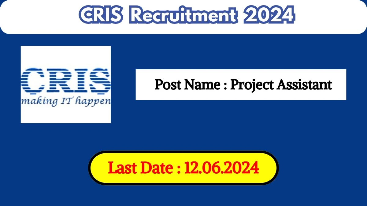 CRIS Recruitment 2024 - Latest Project Assistant on 12 June 2024
