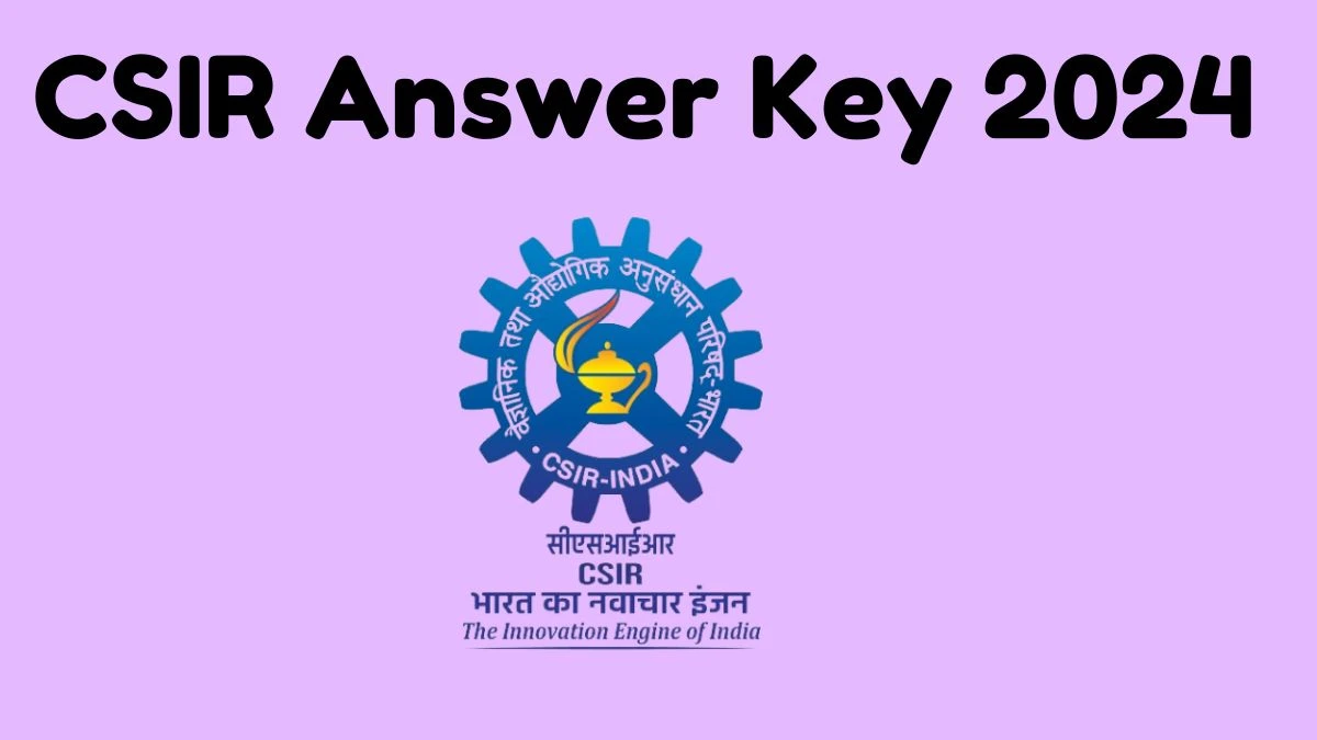 CSIR Answer Key 2024 to be out for Section Officer: Check and Download answer Key PDF @ csir.res.in - 09 May 2024
