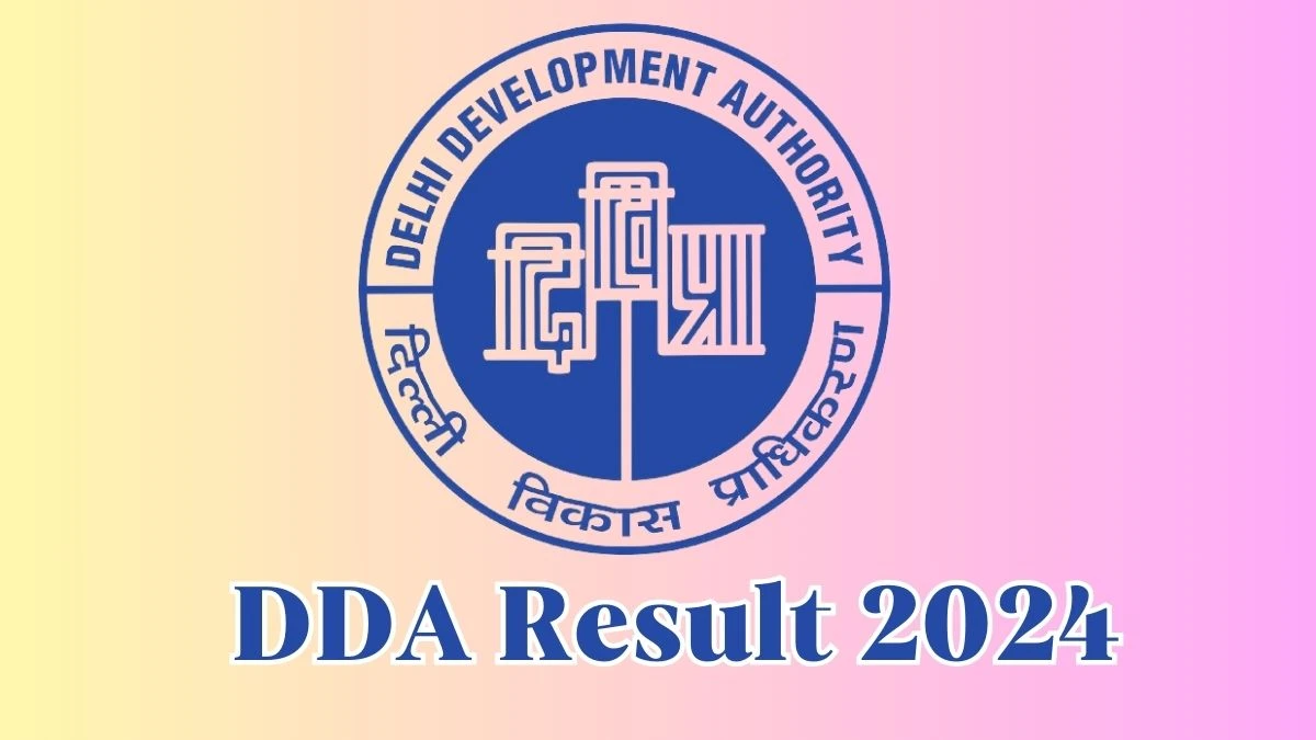 DDA Result 2024 To Be Released at dda.gov.in Download the Result for the Various Posts - 09 May 2024