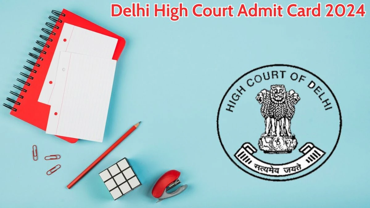 Delhi High Court Admit Card 2024 Released @ delhihighcourt.nic.in Download Senior Personal Assistant Admit Card Here - 07 May 2024