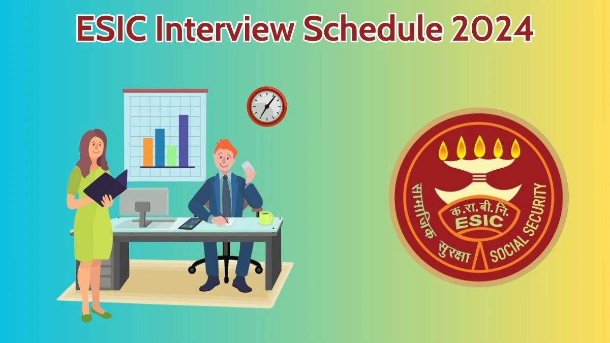 ESIC Interview Schedule 2024 for Specialist Posts Released Check Date Details at esic.gov.in - 07 May 2024