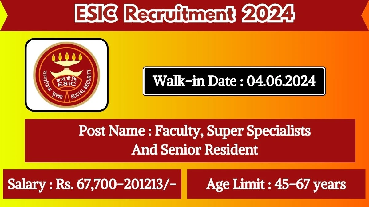 ESIC Recruitment 2024 Walk-In Interviews for Faculty, Super Specialists And Senior Resident on June 04, 2024