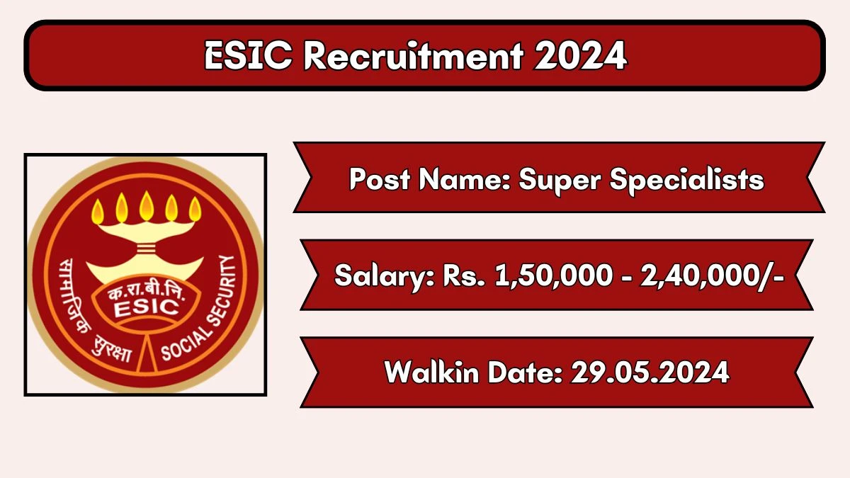 ESIC Recruitment 2024 Walk-In Interviews for Super Specialists on 29/05/2024