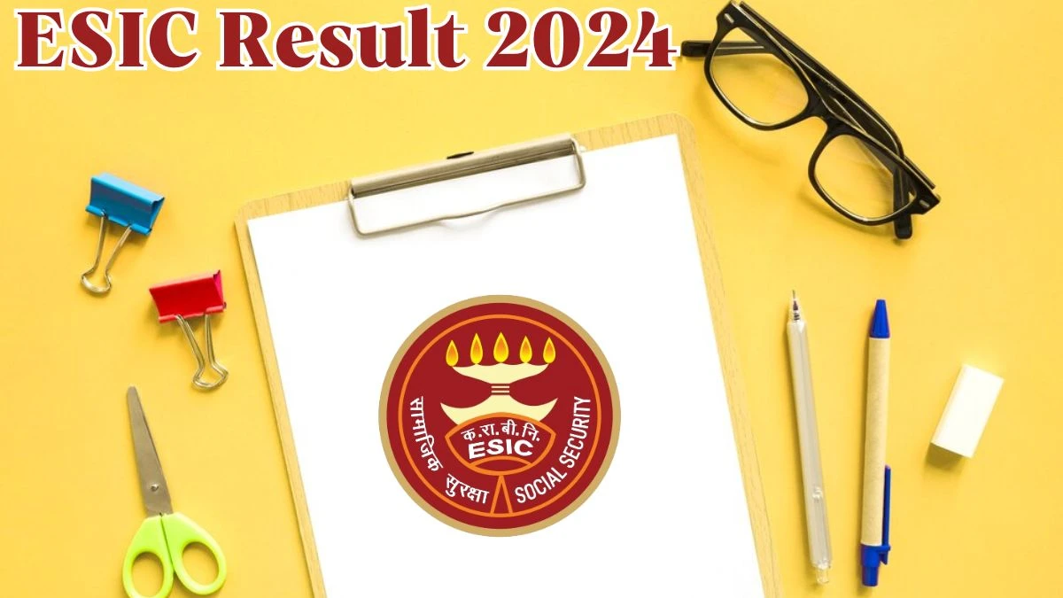 ESIC Result 2024 Announced. Direct Link to Check ESIC Senior Residents and Other Posts Result 2024 esic.gov.in - 09 May 2024